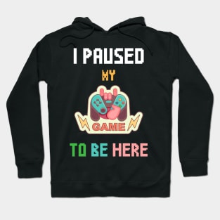 I Paused My Game To Be Here T-shirt Funny Shirt For Gamers Hoodie